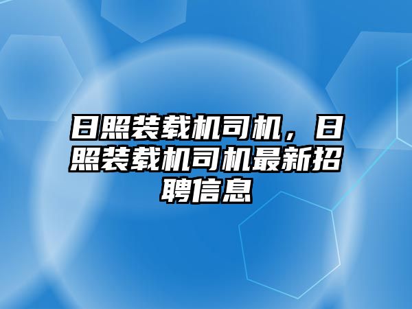 日照裝載機司機，日照裝載機司機最新招聘信息