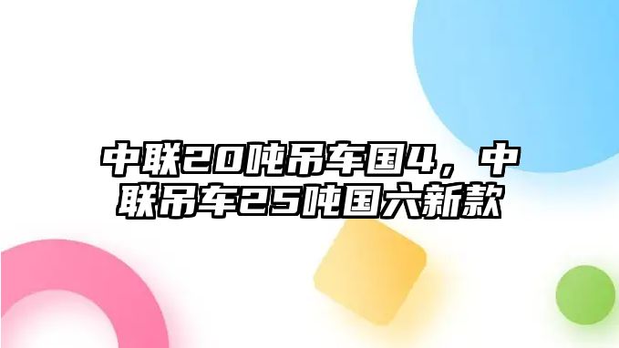 中聯(lián)20噸吊車國4，中聯(lián)吊車25噸國六新款