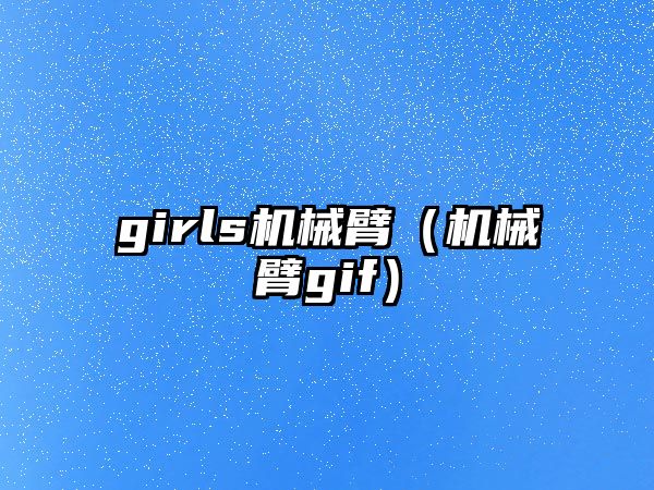 girls機械臂（機械臂gif）