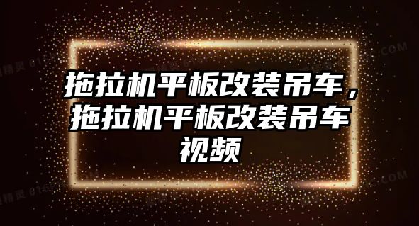 拖拉機平板改裝吊車，拖拉機平板改裝吊車視頻