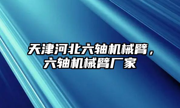 天津河北六軸機械臂，六軸機械臂廠家