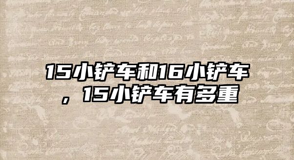 15小鏟車和16小鏟車，15小鏟車有多重