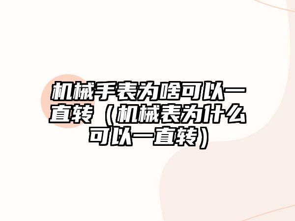 機械手表為啥可以一直轉（機械表為什么可以一直轉）