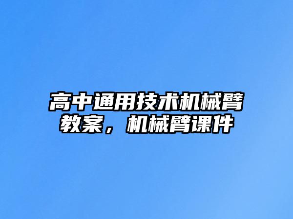 高中通用技術機械臂教案，機械臂課件