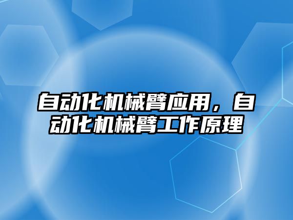 自動化機械臂應用，自動化機械臂工作原理