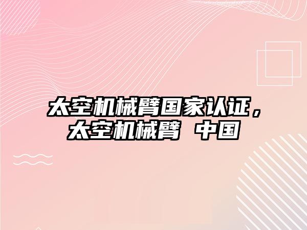 太空機械臂國家認證，太空機械臂 中國