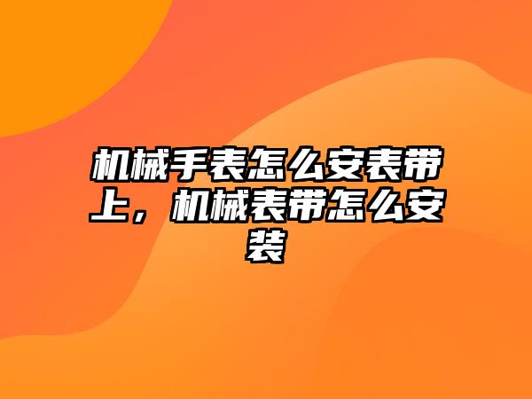 機械手表怎么安表帶上，機械表帶怎么安裝