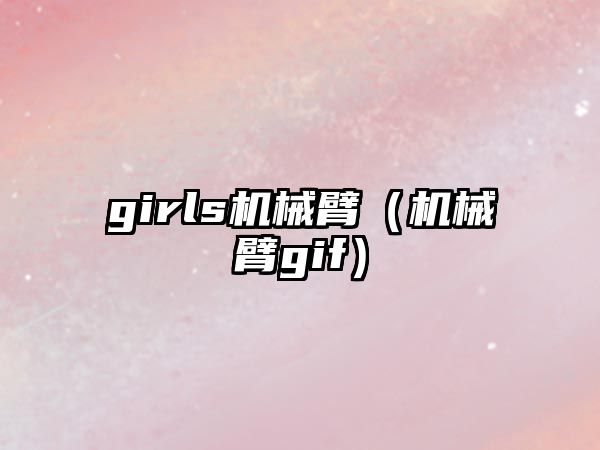 girls機械臂（機械臂gif）