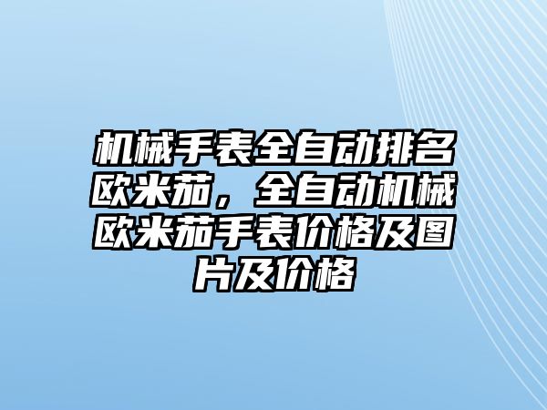 機械手表全自動排名歐米茄，全自動機械歐米茄手表價格及圖片及價格