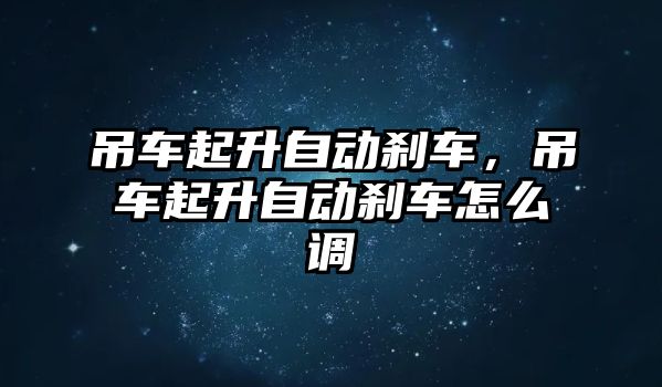 吊車起升自動剎車，吊車起升自動剎車怎么調