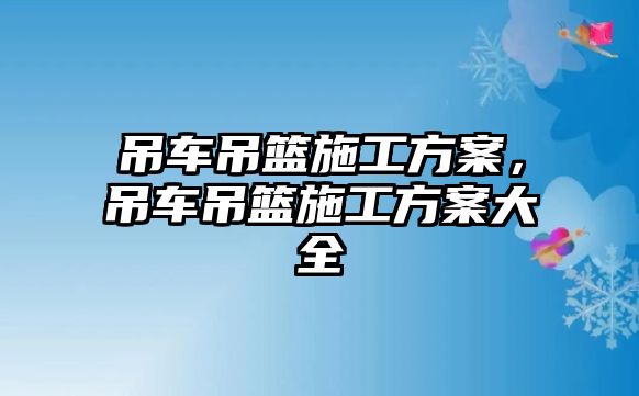 吊車吊籃施工方案，吊車吊籃施工方案大全