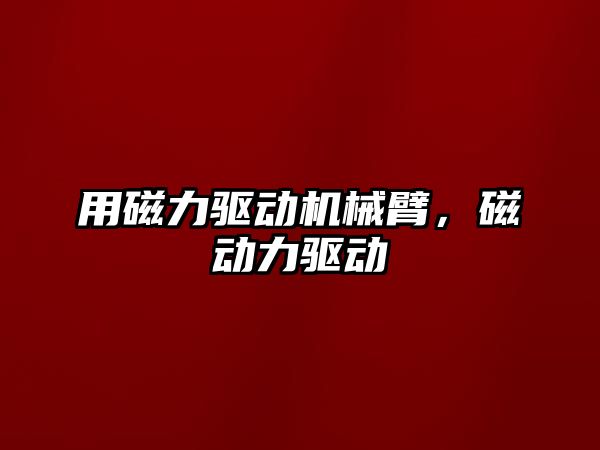 用磁力驅動機械臂，磁動力驅動