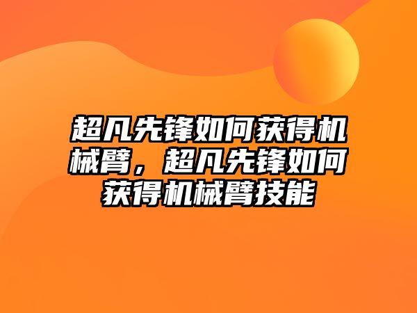 超凡先鋒如何獲得機械臂，超凡先鋒如何獲得機械臂技能