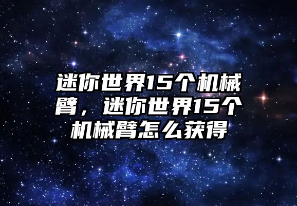 迷你世界15個機械臂，迷你世界15個機械臂怎么獲得