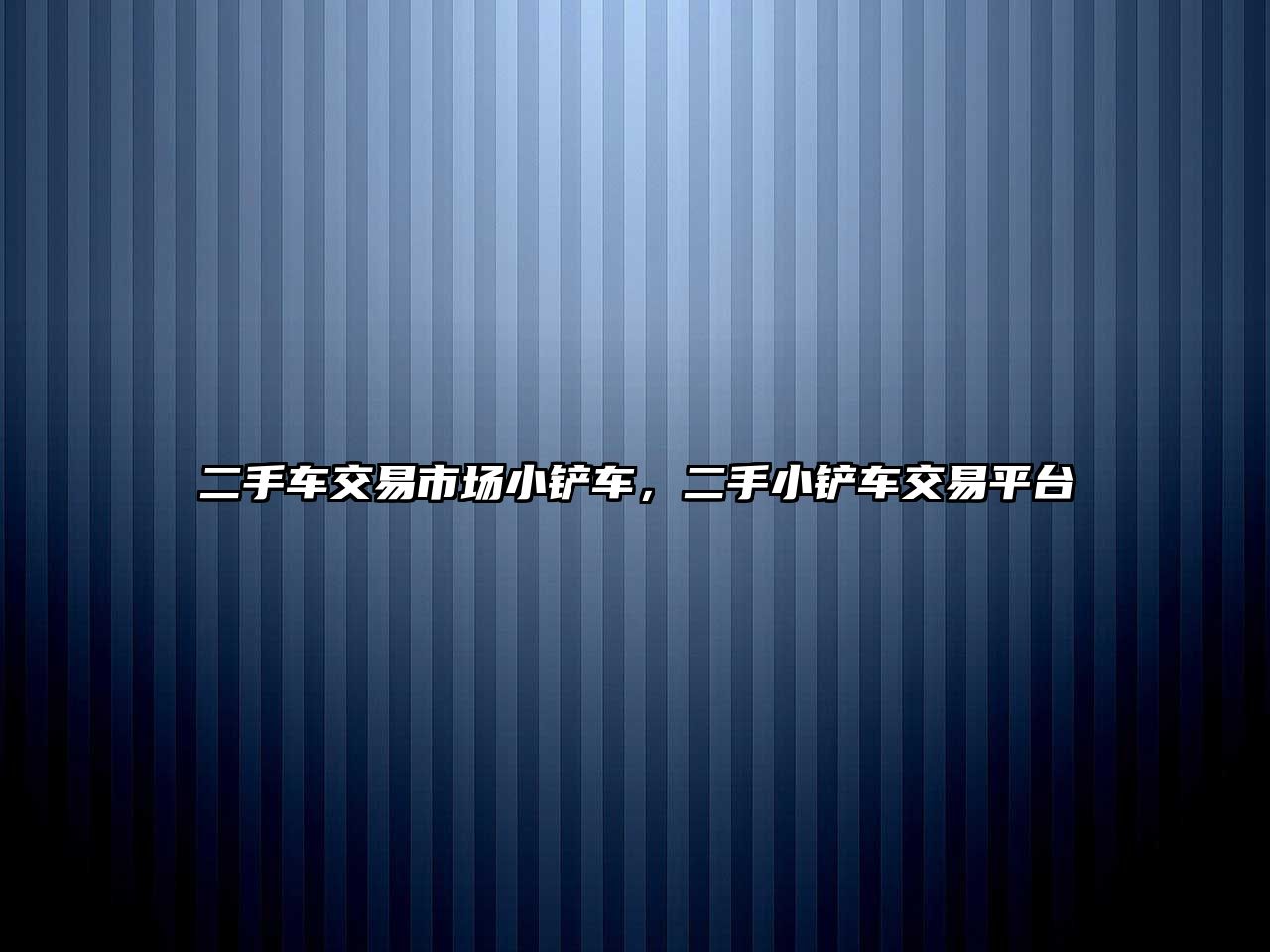 二手車交易市場小鏟車，二手小鏟車交易平臺