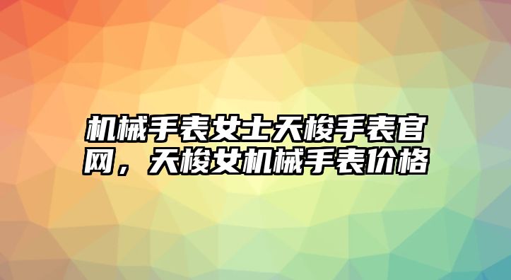 機械手表女士天梭手表官網，天梭女機械手表價格