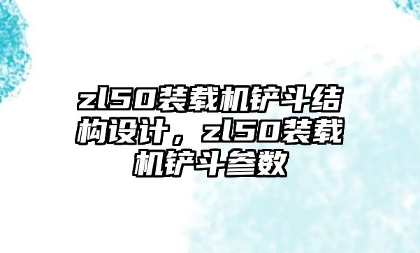 zl50裝載機鏟斗結構設計，zl50裝載機鏟斗參數