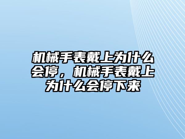 機械手表戴上為什么會停，機械手表戴上為什么會停下來