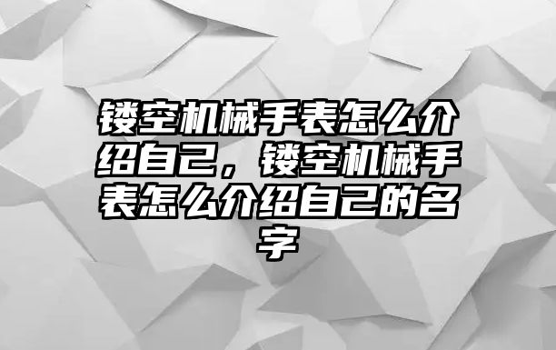 鏤空機械手表怎么介紹自己，鏤空機械手表怎么介紹自己的名字