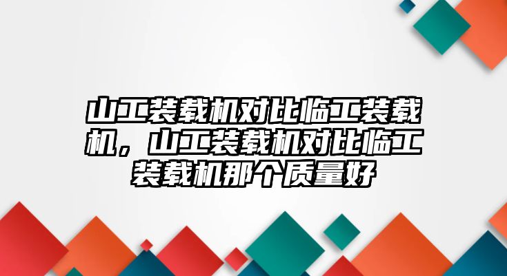 山工裝載機對比臨工裝載機，山工裝載機對比臨工裝載機那個質量好