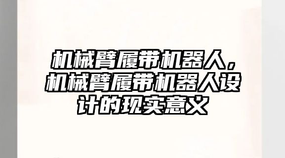 機械臂履帶機器人，機械臂履帶機器人設計的現實意義