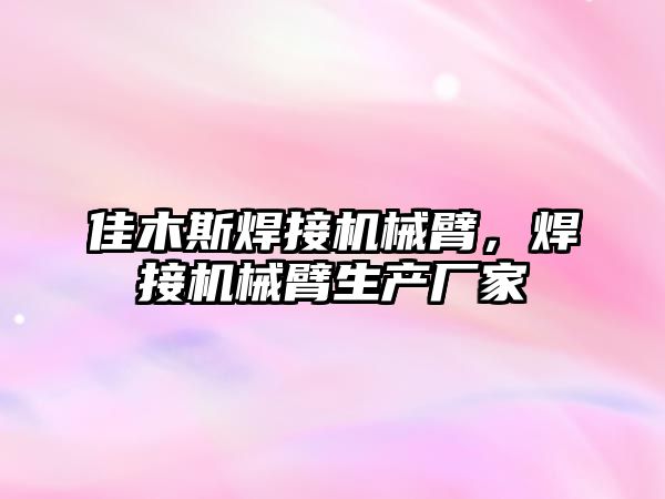 佳木斯焊接機械臂，焊接機械臂生產廠家