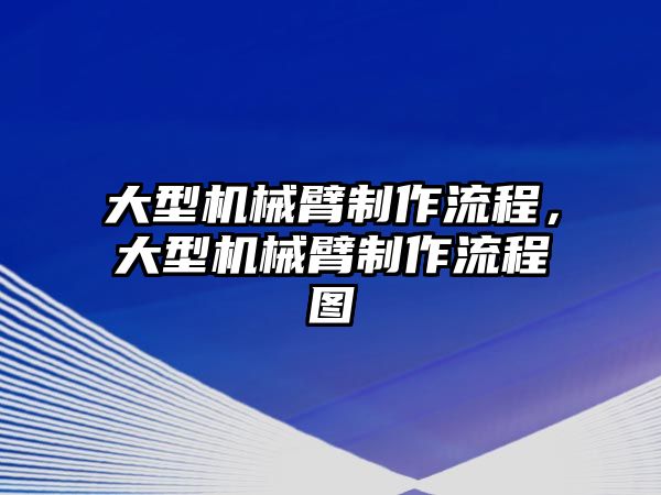 大型機(jī)械臂制作流程，大型機(jī)械臂制作流程圖