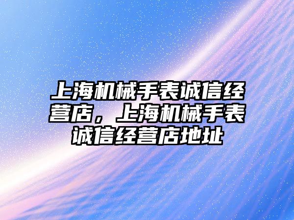 上海機械手表誠信經(jīng)營店，上海機械手表誠信經(jīng)營店地址