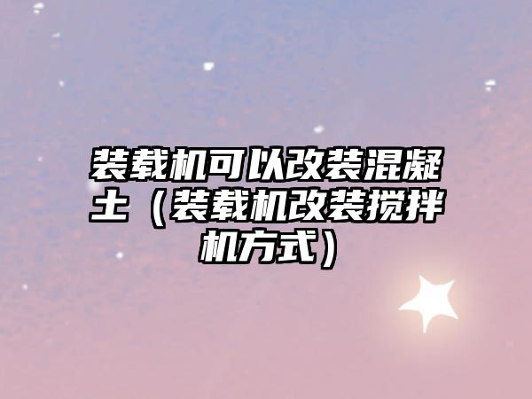 裝載機可以改裝混凝土（裝載機改裝攪拌機方式）