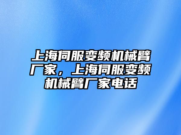 上海伺服變頻機(jī)械臂廠家，上海伺服變頻機(jī)械臂廠家電話