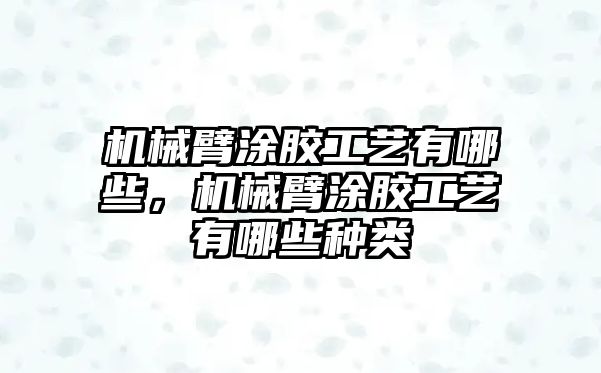 機械臂涂膠工藝有哪些，機械臂涂膠工藝有哪些種類