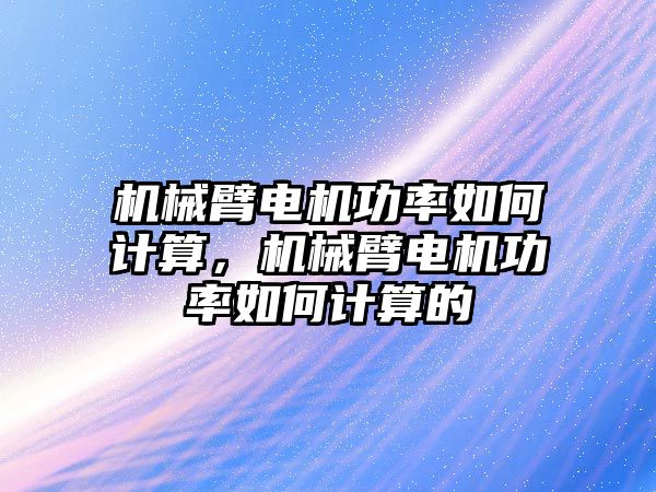 機械臂電機功率如何計算，機械臂電機功率如何計算的