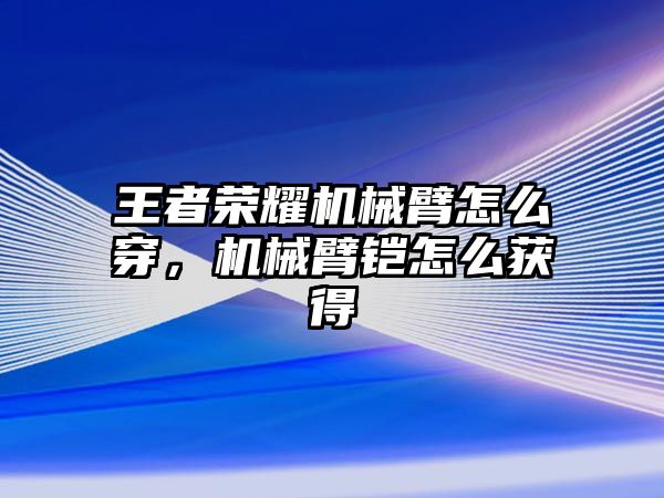 王者榮耀機械臂怎么穿，機械臂鎧怎么獲得