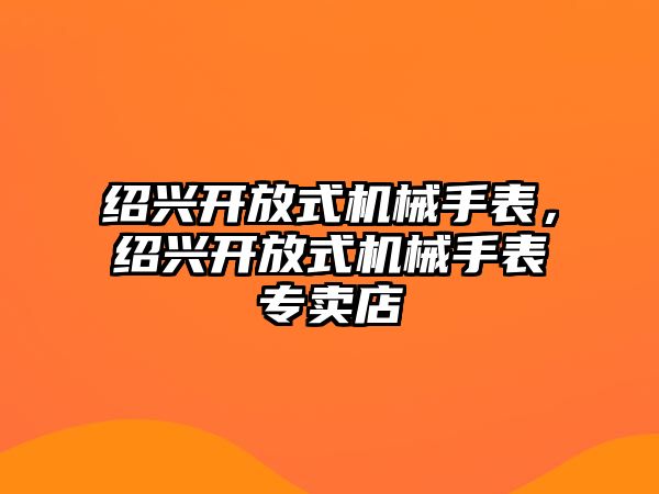 紹興開放式機械手表，紹興開放式機械手表專賣店