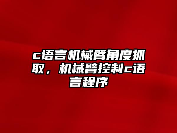 c語言機械臂角度抓取，機械臂控制c語言程序