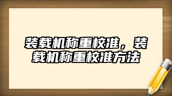 裝載機稱重校準，裝載機稱重校準方法