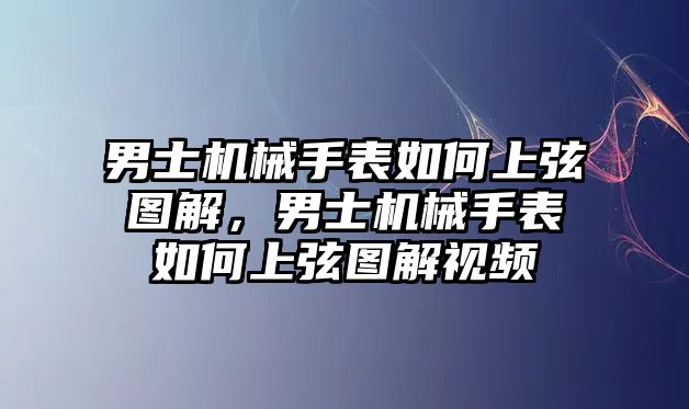 男士機械手表如何上弦圖解，男士機械手表如何上弦圖解視頻