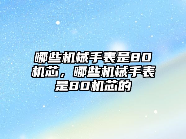 哪些機械手表是80機芯，哪些機械手表是80機芯的