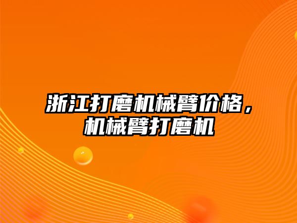 浙江打磨機械臂價格，機械臂打磨機