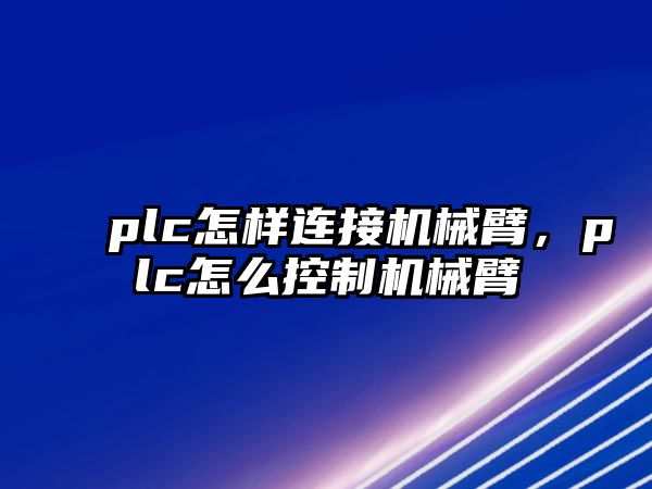 plc怎樣連接機械臂，plc怎么控制機械臂