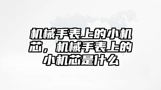 機械手表上的小機芯，機械手表上的小機芯是什么