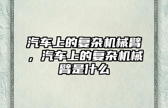 汽車上的復雜機械臂，汽車上的復雜機械臂是什么