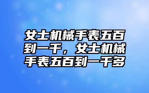 女士機械手表五百到一千，女士機械手表五百到一千多