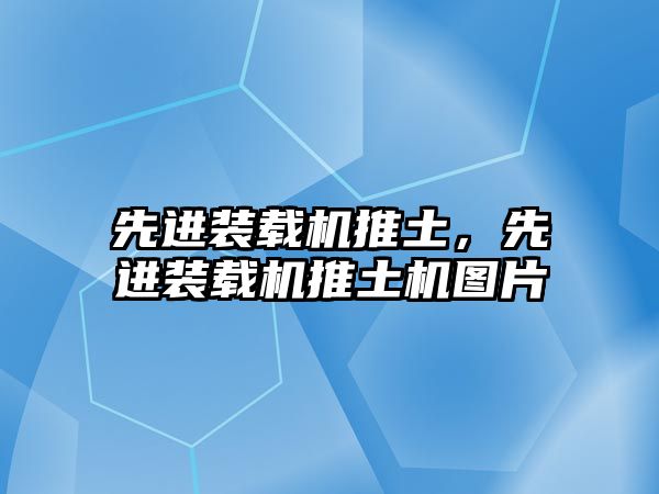 先進裝載機推土，先進裝載機推土機圖片