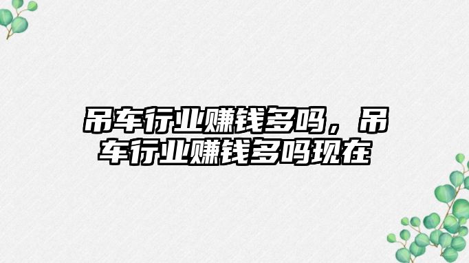 吊車行業(yè)賺錢多嗎，吊車行業(yè)賺錢多嗎現(xiàn)在