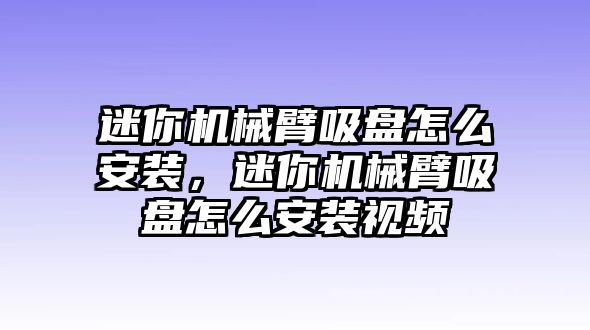 迷你機械臂吸盤怎么安裝，迷你機械臂吸盤怎么安裝視頻