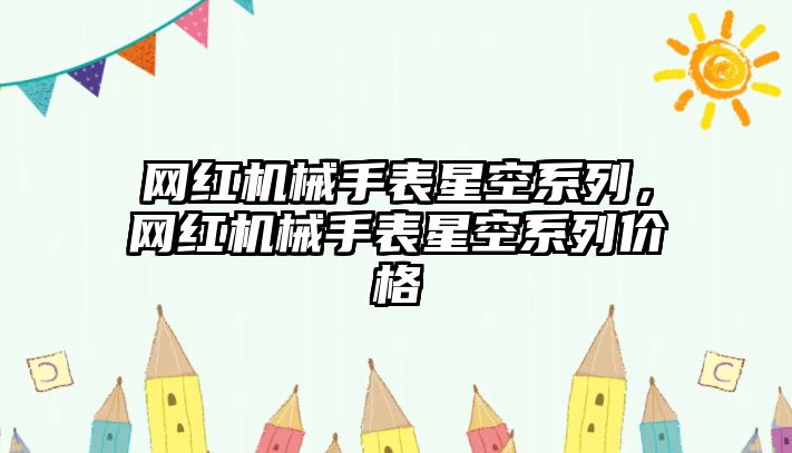 網(wǎng)紅機械手表星空系列，網(wǎng)紅機械手表星空系列價格