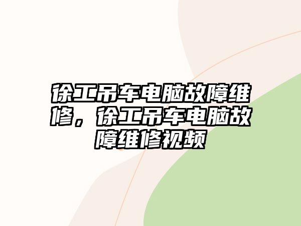 徐工吊車電腦故障維修，徐工吊車電腦故障維修視頻