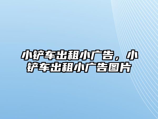 小鏟車出租小廣告，小鏟車出租小廣告圖片