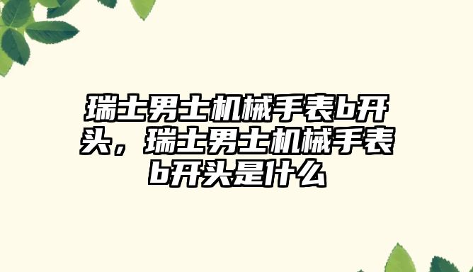 瑞士男士機械手表b開頭，瑞士男士機械手表b開頭是什么